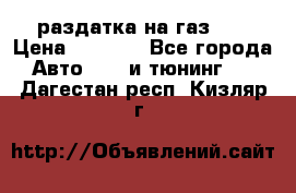 раздатка на газ 69 › Цена ­ 3 000 - Все города Авто » GT и тюнинг   . Дагестан респ.,Кизляр г.